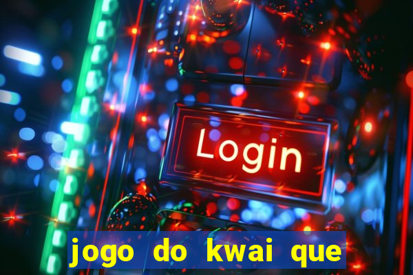 jogo do kwai que ganha dinheiro